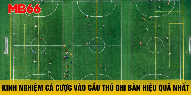 kinh-nghiem-ca-cuoc-vao-cau-thu-ghi-ban-hieu-qua-nhat